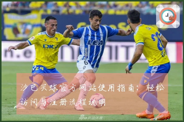沙巴买球官方网站使用指南：轻松访问与注册流程说明