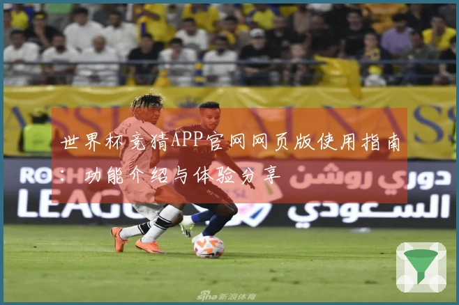世界杯竞猜APP官网网页版使用指南：功能介绍与体验分享