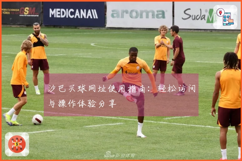沙巴买球网址使用指南：轻松访问与操作体验分享